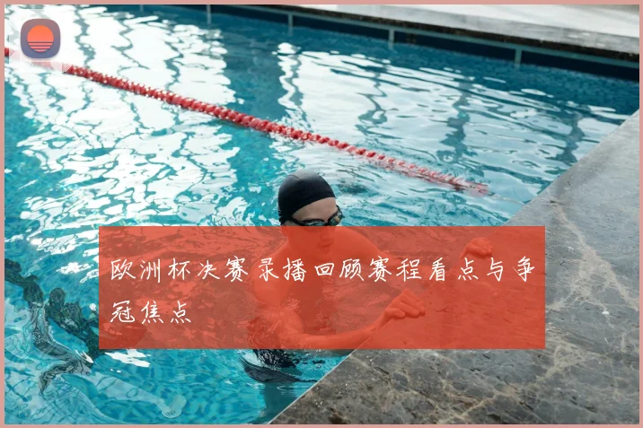 欧洲杯决赛录播回顾赛程看点与争冠焦点