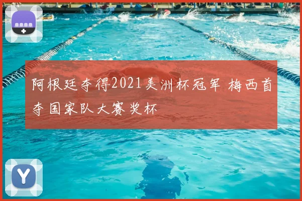 阿根廷夺得2021美洲杯冠军 梅西首夺国家队大赛奖杯
