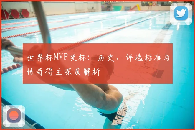 世界杯MVP奖杯：历史、评选标准与传奇得主深度解析